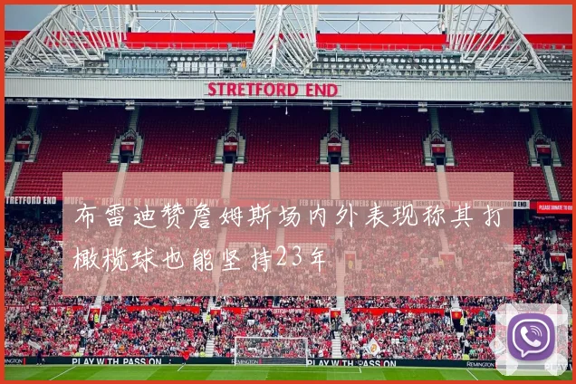布雷迪赞詹姆斯场内外表现称其打橄榄球也能坚持23年