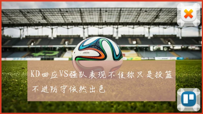 KD回应VS强队表现不佳称只是投篮不进防守依然出色